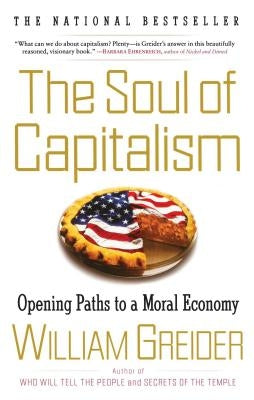 The Soul of Capitalism: Opening Paths to a Moral Economy by Greider, William