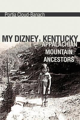 My Dizney, Kentucky Appalachian Mountain Ancestors by Cloud-Banach, Portia