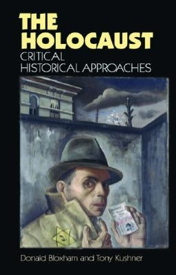 The Holocaust: Critical Historical Approaches by Bloxham, Donald