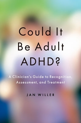 Could It Be Adult Adhd?: A Clinician's Guide to Recognition, Assessment, and Treatment by Willer, Jan