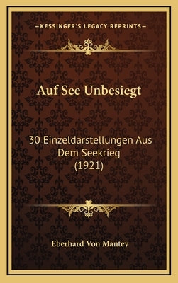 Auf See Unbesiegt: 30 Einzeldarstellungen Aus Dem Seekrieg (1921) by Mantey, Eberhard Von