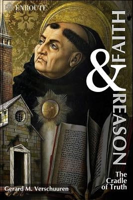 Faith & Reason: The Cradle of Truth by Verschuuren, Gerard M.
