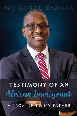 Testimony of An African Immigrant: A Promise to My Father by Camara, Saikou