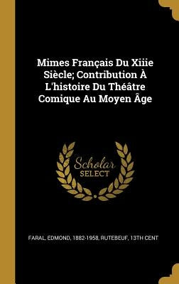 Mimes Français Du Xiiie Siècle; Contribution À L'histoire Du Théâtre Comique Au Moyen Âge by Faral, Edmond