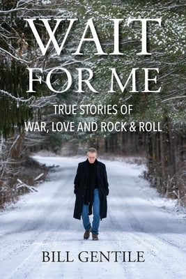 Wait for Me: True Stories of War, Love and Rock & Roll by Gentile, Bill