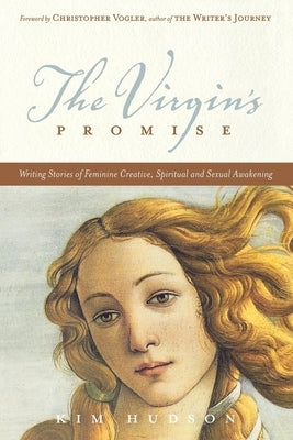 The Virgin's Promise: Writing Stories of Feminine Creative, Spiritual, and Sexual Awakening by Hudson, Kim