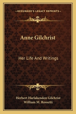 Anne Gilchrist: Her Life And Writings by Gilchrist, Herbert Harlakenden