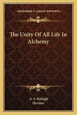 The Unity of All Life in Alchemy by Raleigh, A. S.