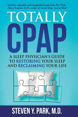 Totally CPAP: A Sleep Physician's Guide to Restoring Your Sleep and Reclaiming Your Life by Park, Steven Y.