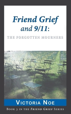 Friend Grief and 9/11: The Forgotten Mourners by Noe, Victoria