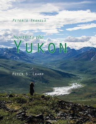 North to the Yukon by Cramp, Peter S.