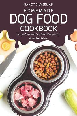 Homemade Dog Food Cookbook: Home-Prepared Dog Treat Recipes for Man's Best Friend by Silverman, Nancy