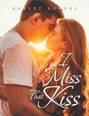I Miss That Kiss by Rogers, Robert