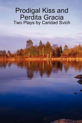 Prodigal Kiss and Perdita Gracia: Two Plays by Caridad Svich by Svich, Caridad