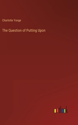 The Question of Putting Upon by Yonge, Charlotte