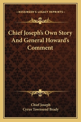 Chief Joseph's Own Story And General Howard's Comment by Joseph, Chief