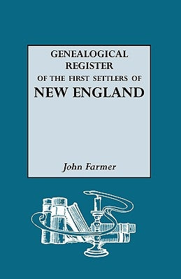 A Genealogical Register of the First Settlers of New England by Farmer, John