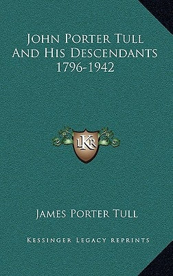 John Porter Tull And His Descendants 1796-1942 by Tull, James Porter