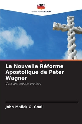 La Nouvelle Réforme Apostolique de Peter Wagner by Gnali, John-Malick G.