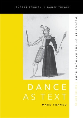 Dance as Text: Ideologies of the Baroque Body by Franko, Mark