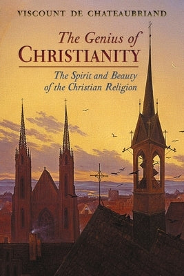 The Genius of Christianity: The Spirit and Beauty of the Christian Religion by De Chateaubriand, Viscount