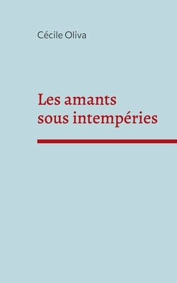 Les amants sous intempéries by Oliva, C&#233;cile