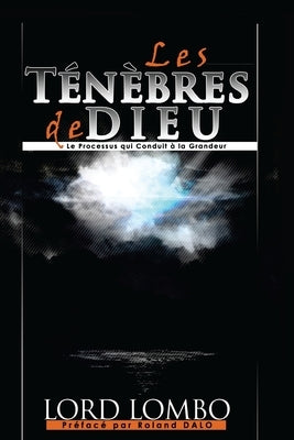 Les Ténèbres de Dieu: Le Processus Qui Conduit A La Grandeur by Luhuta, Roland Dalo