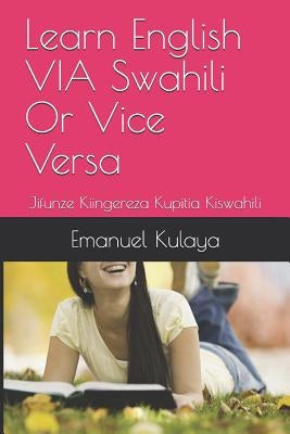 Learn English VIA Swahili Or Vice Versa: Jifunze Kiingereza Kupitia Kiswahili by Kulaya, Emanuel Michael