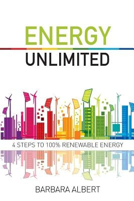 Energy Unlimited: Four Steps to 100% Renewable Energy by Albert, Barbara Maria