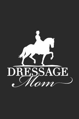 Dressage Mom: 120 pages 6x 9 for Horse Moms by Life, Equstrian