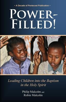 Power-Filled: Leading Children into The Baptism into the Holy Spirit by Malcolm, Robin