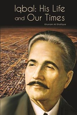 Iqbal: His Life and Our Times by Shafique, Khurram Ali