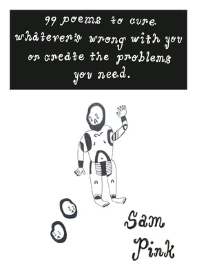 99 Poems to Cure Whatever's Wrong with You or Create the Problem's You Need by Pink, Sam