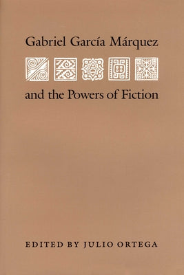 Gabriel Garcia Marquez and the Powers of Fiction by Ortega, Julio