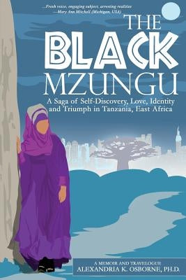 The Black Mzungu: A Saga Self-discovery, Love, Identity, and Triumph In Tanzania, East Africa by Osborne, Alexandria Kathleen