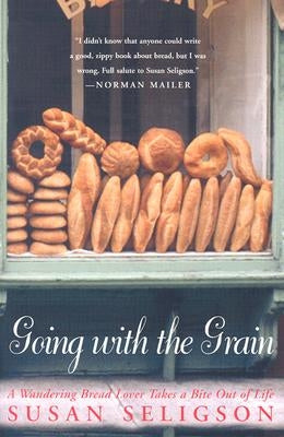 Going with the Grain: A Wandering Bread Lover Takes a Bite Out of Life by Seligson, Susan