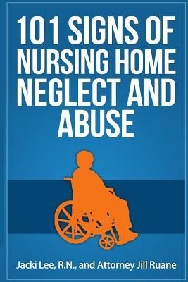 101 Signs Of Nursing Home Neglect And Abuse by Sanfilippo, Jennifer