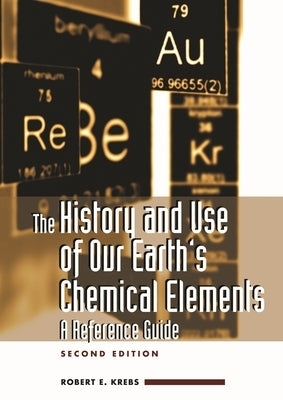 The History and Use of Our Earth's Chemical Elements: A Reference Guide by Krebs, Robert
