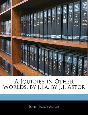A Journey in Other Worlds, by J.J.a. by J.J. Astor by Astor, John Jacob