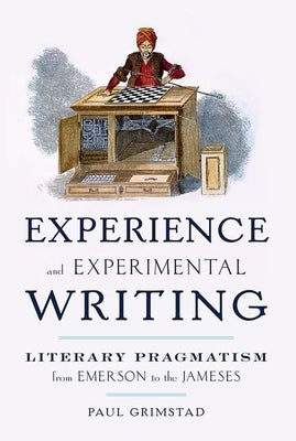 Experience and Experimental Writing: Literary Pragmatism from Emerson to the Jameses by Grimstad, Paul