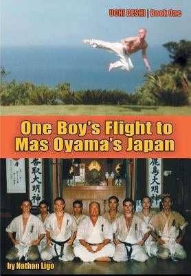 One Boy's Flight to Mas Oyama's Japan: Uchi Deshi - Book One by Ligo, Nathan