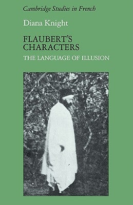 Flaubert's Characters: The Language of Illusion by Knight, Diana