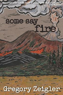 Some Say Fire by Zeigler, Gregory