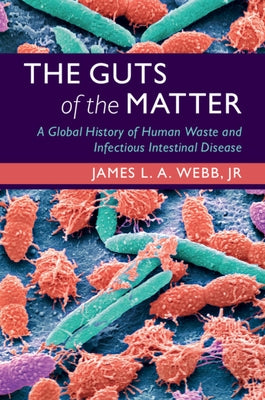 The Guts of the Matter: A Global History of Human Waste and Infectious Intestinal Disease by Webb Jr, James L. a.