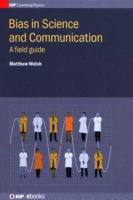 Bias in Science and Communication: A field guide by Welsh, Matthew