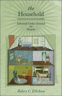 The Household: Informal Order Around the Hearth by Ellickson, Robert C.