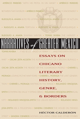 Narratives of Greater Mexico: Essays on Chicano Literary History, Genre, and Borders by Calderón, Héctor