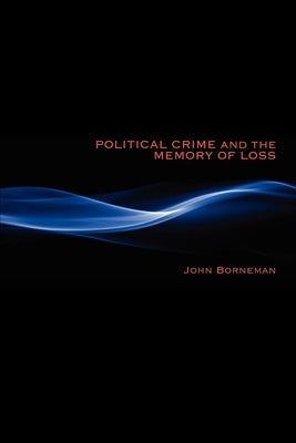 Political Crime and the Memory of Loss by Borneman, John