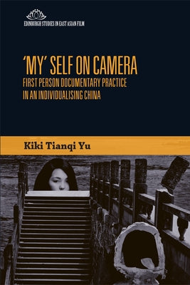 'My' Self on Camera: First Person Documentary Practice in an Individualising China by Yu, Kiki Tianqi