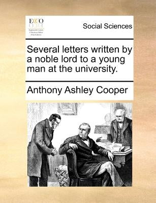 Several Letters Written by a Noble Lord to a Young Man at the University. by Cooper, Anthony Ashley
